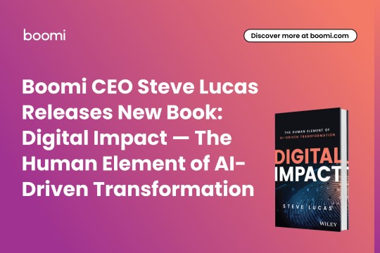 Boomi CEO Steve Lucas Releases New Book: Digital Impact — The Human Element of AI-Driven Transformation